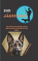 IHR JÄGERHUND: „Ein Hund ist das Einzige auf der Welt, das dich mehr liebt als sich selbst.“ B09SWQF65C Book Cover