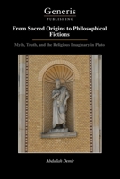 From Sacred Origins to Philosophical Fictions: Myth, Truth, and the Religious Imaginary in Plato B0FPM32DR6 Book Cover