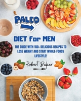 The Paleo Diet for Men: The Guide with 150+ Delicious Recipes to Lose Weight and Start Whole-Foods Lifestyle! 1802739513 Book Cover