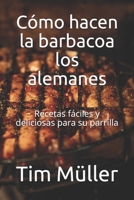 Cómo hacen la barbacoa los alemanes: Recetas fáciles y deliciosas para su parrilla B097XB7C4W Book Cover