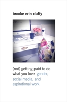 (Not) Getting Paid to Do What You Love: Gender and Aspirational Labor in the Social Media Economy 0300218176 Book Cover