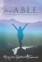 You Are ABLE - Awesome, Bold, Legendary, Empowered: Moving From Shattered To Empowered B0CFWY4QZP Book Cover