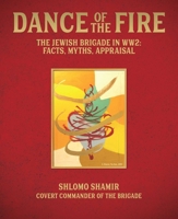 Dance of the Fire: The Jewish Brigade in Ww2: Facts, Myths, Appraisal 1917458312 Book Cover