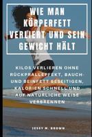 Wie Man K�rperfett Verliert Und Sein Gewicht H�lt: Kilos Verlieren Ohne R�ckpralleffekt, Bauch- Und Beinfett Beseitigen, Kalorien Schnell Und Auf Nat�rliche Weise Verbrennen 1096771969 Book Cover