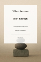 When Success Isn’t Enough: A Father’s Wisdom on Life, Choices, and What Truly Matters B0GW74D4CJ Book Cover