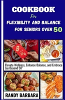 Cookbook for Flexibility and Balance for Seniors Over 50: Elevate Wellness, Enhance Balance, and Embrace Joy Beyond 50 B0CVPWJQ31 Book Cover