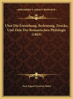 Uber Die Entstehung, Bedeutung, Zwecke, Und Ziele Der Romanischen Philologie (1863) 116227249X Book Cover