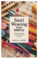 Saori Weaving Made Simple: A Beginner’s Guide to Free-Form Loom Weaving B0FR37P893 Book Cover