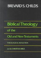 Biblical Theology of the Old and New Testaments: Theological Reflection on the Christian Bible 0800626753 Book Cover