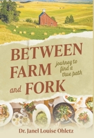 Between Farm and Fork: Journey to Find a True Path B0FGHLYBGG Book Cover