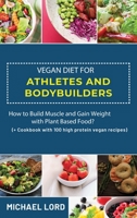 Vegan Diet for Athletes and Bodybuilders: How to Build Muscle and Gain Weight with Plant Based Food? 1802323376 Book Cover
