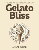 Gelato Bliss: Der ultimative Leitfaden zur Herstellung von perfektem italienischem Eis (German Edition) B0DVZ5VKNL Book Cover