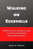 Walking on Eggshells: Effective way to handle a loved one that has Borderline Personality Disorder B0BFV29YPV Book Cover