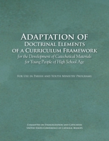 Adaptation of Doctrinal Elements of a Curriculum Framework for the Development of Catechetical Materials for Young People of High School Age: For Use in Parish and Youth Ministry Programs 1601371500 Book Cover