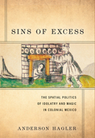Sins of Excess: The Spatial Politics of Idolatry and Magic in Colonial Mexico 0806195630 Book Cover