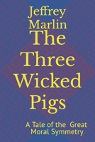 The Three Wicked Pigs: A Tale of the Great Moral Symmetry 1521576378 Book Cover