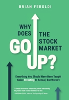 Why Does The Stock Market Go Up?: Everything You Should Have Been Taught About Investing In School, But Weren't 1735066168 Book Cover