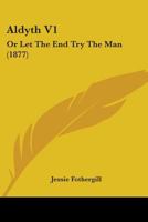 Aldyth V1: Or Let The End Try The Man 116456241X Book Cover