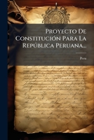 Proyecto De Constitución Para La República Peruana... 1279959487 Book Cover