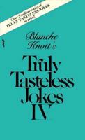 Blanche Knott's Truly Tasteless Jokes IV (Truly Tasteless Jokes) 0523424450 Book Cover
