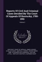 Reports of Civil and Criminal Cases Decided by the Court of Appeals of Kentucky, 1785-1951, Volume 3 1278224351 Book Cover