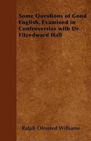 Some Questions of Good English, Examined in Controversies with Dr. Fitzedward Hall; 0469371684 Book Cover