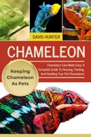 CHAMELEON: Chameleon Care Made Easy: A Complete Guide To Housing, Feeding, And Handling Your Pet Chameleons B0F2VRBPH8 Book Cover