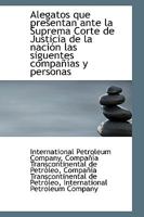 Alegatos que presentan ante la Suprema Corte de Justicia de la nación las siguentes compañías y pers 1103870343 Book Cover