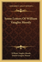 Some Letters of William Vaughn Moody; 1633916383 Book Cover