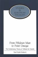From Piltdown Man to Point Omega: The Evolutionary Theory of Teilhard de Chardin 0820445886 Book Cover
