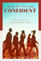 How to Become Confident: Feel like an unstoppable force 1716914078 Book Cover