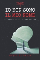 Io Non Sono Il Mio Nome: Riflessioni di un uomo comune B08TQDLT8M Book Cover