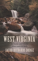West Virginia: Its Farms and Forests, Mines and Oil-Wells; With a Glimpse of Its Scenery, a Photograph of Its Population, and an Exhibit of Its Industrial Statistics (Classic Reprint) 1241317453 Book Cover