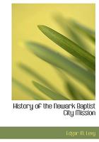 History of the Newark Baptist City Mission 0530741695 Book Cover
