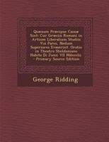 Quænam Præcipue Causæ Sint: Cur Græciis Romani in Artium Liberalium Studiis Vix Pares, Nedum Superiores Evaserint. Oratio in Theatro Sheldoniano Habita Di Junii VII Mdccclii. 128741978X Book Cover