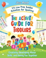 The Activity Guide for Toddlers: 171 Low Prep Toddler Activities for Sparking Creativity, Developing Motor Skills, and Having Fun Together 1961217686 Book Cover