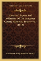 Historical Papers And Addresses Of The Lancaster County Historical Society V17 1104467607 Book Cover