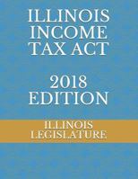 ILLINOIS INCOME TAX ACT 2018 EDITION 1719920389 Book Cover