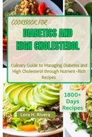 COOKBOOK FOR DIABETICS AND HIGH CHOLESTEROL: Culinary Guide to Managing Diabetes and High Cholesterol through Nutrient-Rich Recipes B0CS9W9Y42 Book Cover