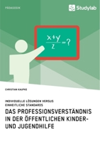 Das Professionsverst�ndnis in der �ffentlichen Kinder- und Jugendhilfe. Individuelle L�sungen versus einheitliche Standards 3960955936 Book Cover