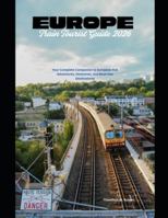 Europe Train Tourist Guide 2026: Your Complete Companion to European Rail Adventures, Itineraries, and Must-See Destinations (Train Travel Guide) B0G4THXBKB Book Cover