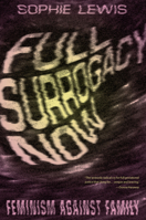 Full Surrogacy Now: Feminism Against Family 1786637308 Book Cover
