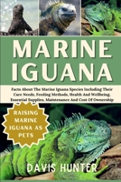 MARINE IGUANA: Facts About The Marine Iguana Species Including Their Care Needs, Feeding Methods, Health And Wellbeing, Essential Supplies, Maintenance And Cost Of Ownership B0F2WZ5C3C Book Cover