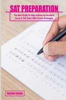 SAT Preparation: The Best Guide To Help achieve An Excellent Score In SAT Exam With Proven Strategies 1803063793 Book Cover