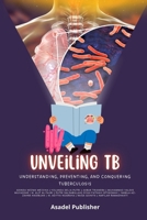 Unveiling TB: Understanding, Preventing, and Conquering Tuberculosis B0DQYMVNMG Book Cover