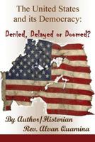 The United States and Its Democracy: Denied, Delayed or Doomed? 1537182382 Book Cover