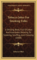 Tobacco Jokes For Smoking Folks: A Shilling Book, Full Of Jokes And Anecdotes Relating To Smoking, Snuffing, And Chewing 1166289826 Book Cover