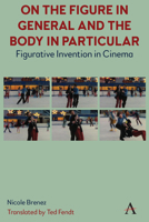 On The Figure In General And The Body In Particular:: Figurative Invention In Cinema 1839987804 Book Cover