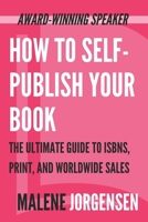 How to Self-Publish Your Book: The Ultimate Guide to Isbns, Print and Worldwide Sales 1771810203 Book Cover