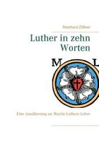 Luther in zehn Worten: Eine Annäherung an Martin Luthers Lehre 3741292362 Book Cover